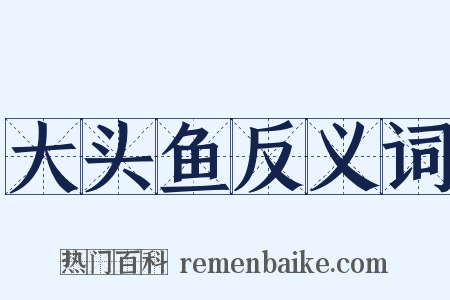 大头鱼反义词是什么意思的图片